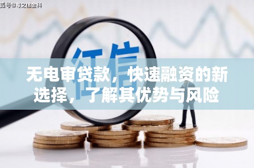 尖石无电审贷款，快速融资的新选择，了解其优势与风险