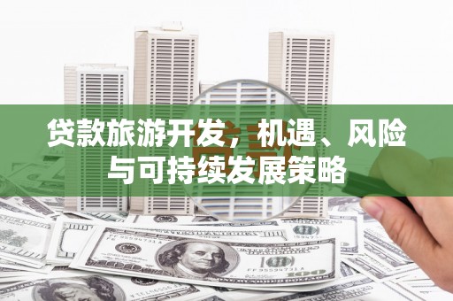尖石贷款旅游开发，机遇、风险与可持续发展策略