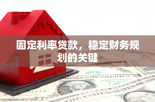尖石固定利率贷款，稳定财务规划的关键