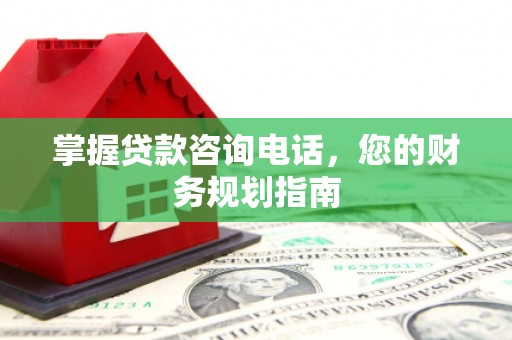 尖石掌握贷款咨询电话，您的财务规划指南