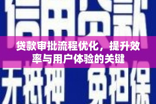 尖石贷款审批流程优化，提升效率与用户体验的关键
