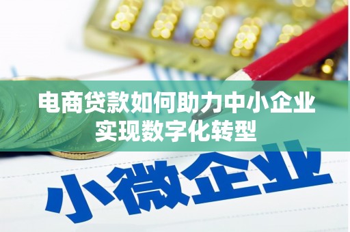 尖石电商贷款如何助力中小企业实现数字化转型