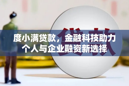 尖石度小满贷款，金融科技助力个人与企业融资新选择