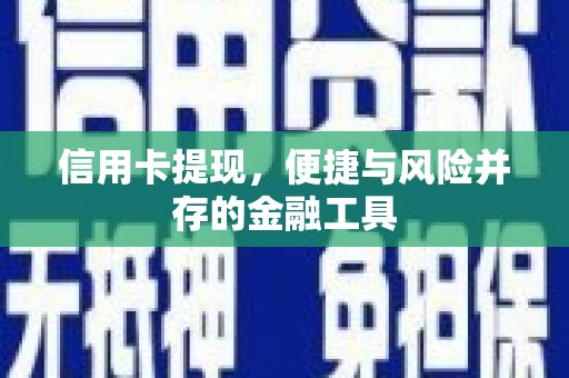尖石信用卡提现，便捷与风险并存的金融工具