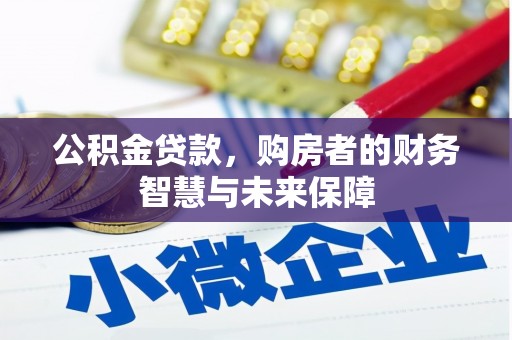尖石公积金贷款，购房者的财务智慧与未来保障