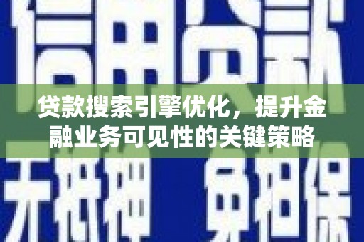 尖石贷款搜索引擎优化，提升金融业务可见性的关键策略