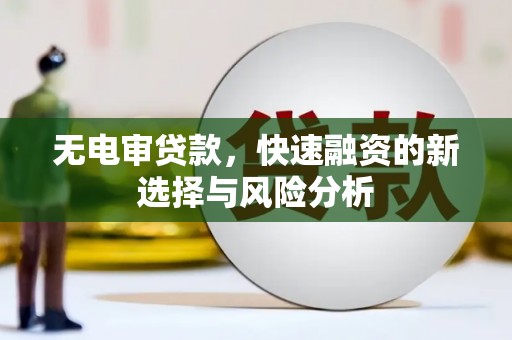 尖石无电审贷款，快速融资的新选择与风险分析