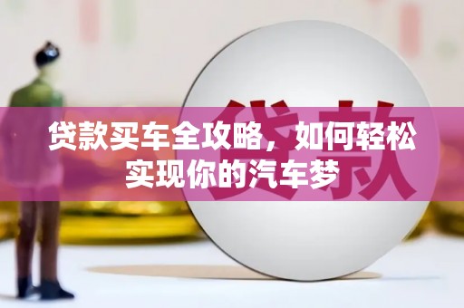 尖石贷款买车全攻略，如何轻松实现你的汽车梦