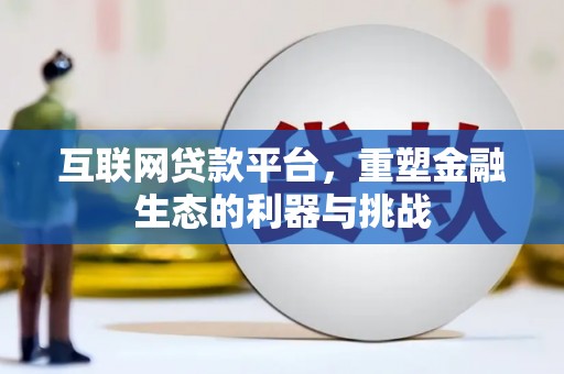 尖石互联网贷款平台，重塑金融生态的利器与挑战