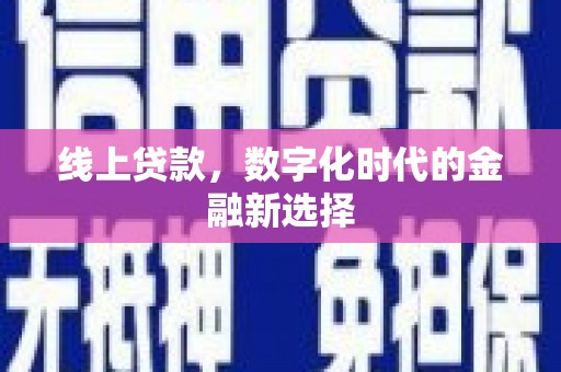 尖石线上贷款，数字化时代的金融新选择