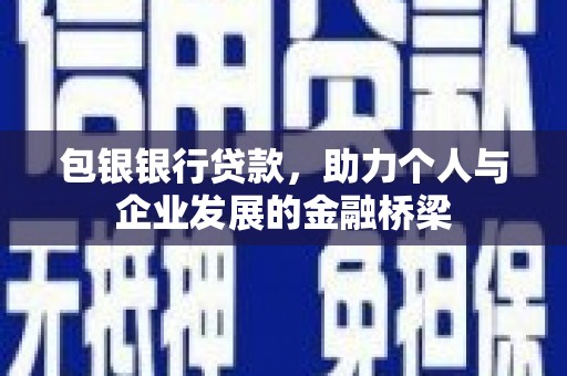 尖石包银银行贷款，助力个人与企业发展的金融桥梁