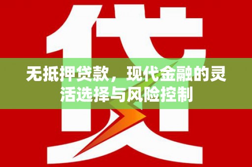 尖石无抵押贷款，现代金融的灵活选择与风险控制