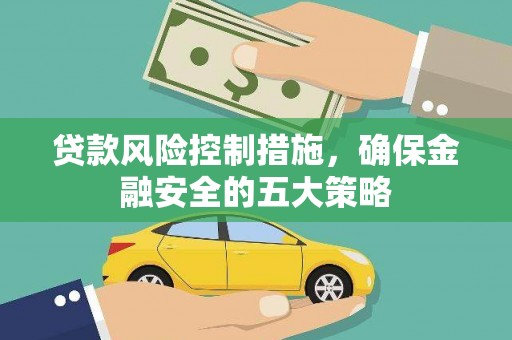 尖石贷款风险控制措施，确保金融安全的五大策略