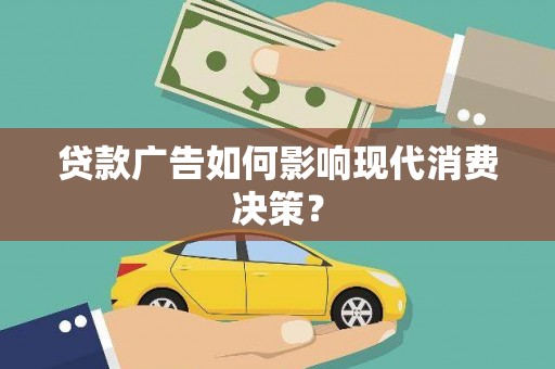 尖石贷款广告如何影响现代消费决策？