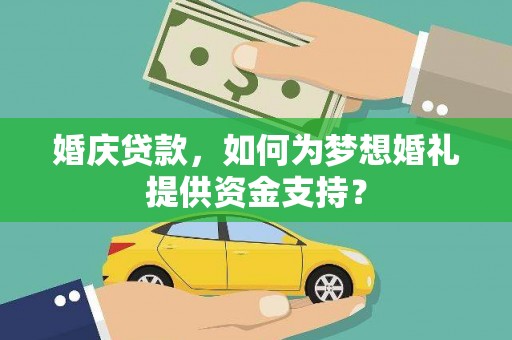 尖石婚庆贷款，如何为梦想婚礼提供资金支持？
