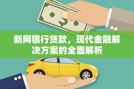 尖石新网银行贷款，现代金融解决方案的全面解析
