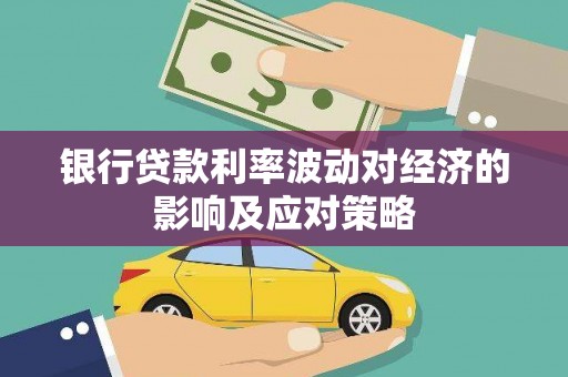 尖石银行贷款利率波动对经济的影响及应对策略