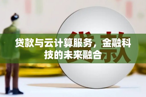 尖石贷款与云计算服务，金融科技的未来融合