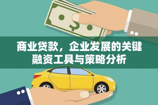 尖石商业贷款，企业发展的关键融资工具与策略分析