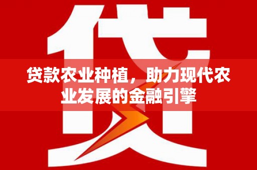 尖石贷款农业种植，助力现代农业发展的金融引擎