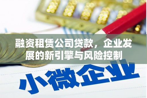 尖石融资租赁公司贷款，企业发展的新引擎与风险控制