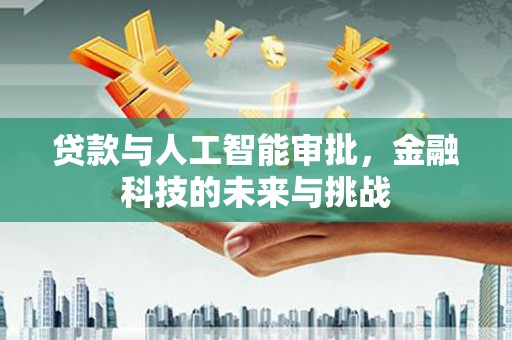 尖石贷款与人工智能审批，金融科技的未来与挑战