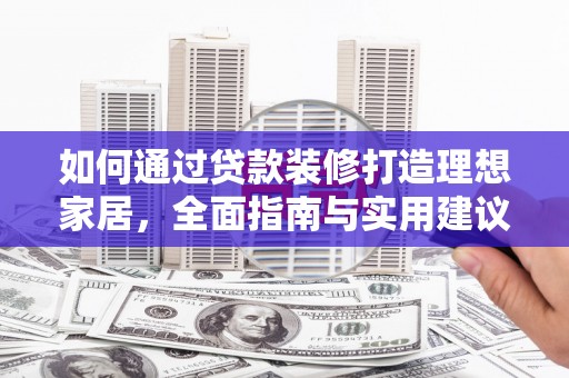 尖石如何通过贷款装修打造理想家居，全面指南与实用建议