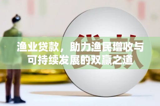 尖石渔业贷款，助力渔民增收与可持续发展的双赢之道