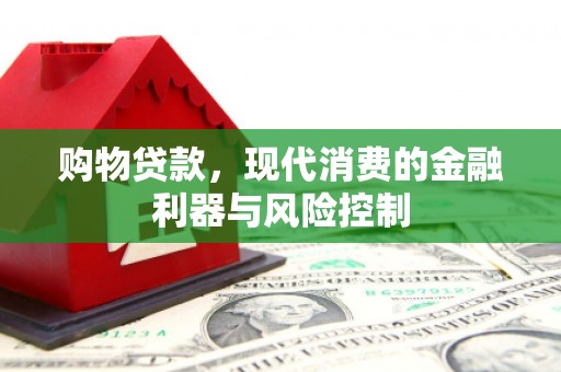 尖石购物贷款，现代消费的金融利器与风险控制
