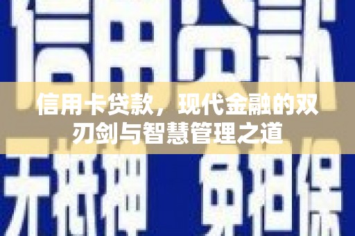 尖石信用卡贷款，现代金融的双刃剑与智慧管理之道