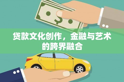 尖石贷款文化创作，金融与艺术的跨界融合