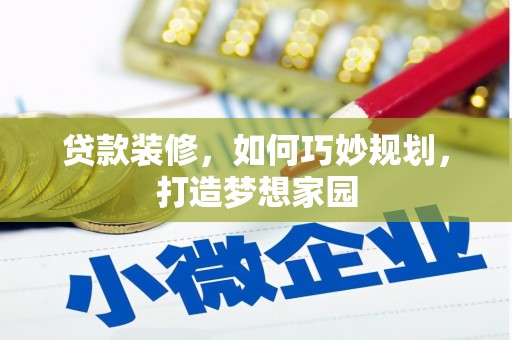 尖石贷款装修，如何巧妙规划，打造梦想家园