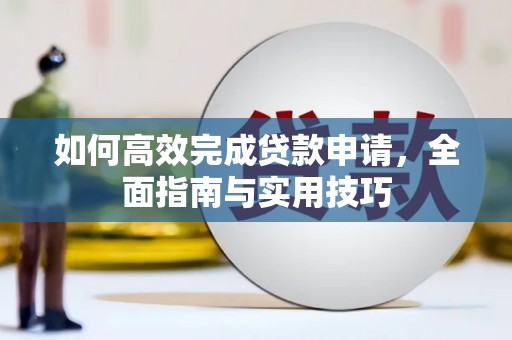 尖石如何高效完成贷款申请，全面指南与实用技巧