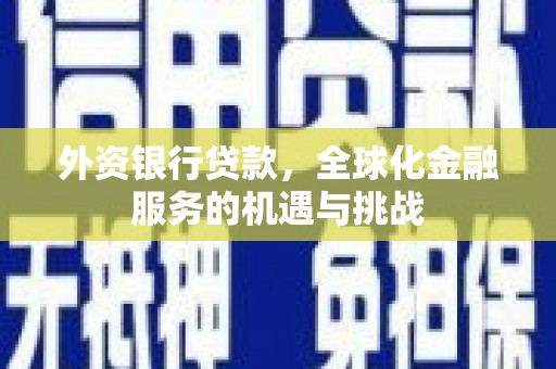 尖石外资银行贷款，全球化金融服务的机遇与挑战