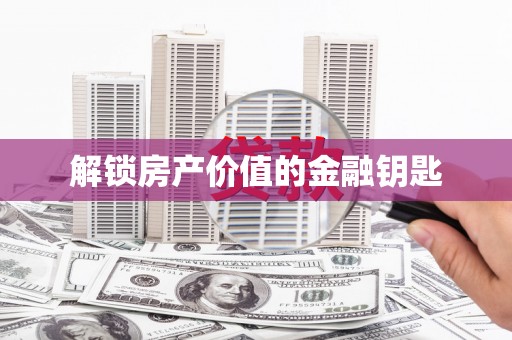 尖石解锁房产价值的金融钥匙