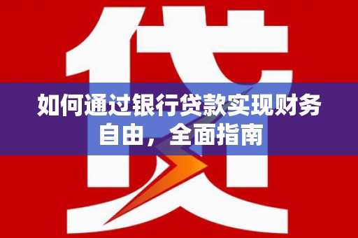 尖石如何通过银行贷款实现财务自由，全面指南