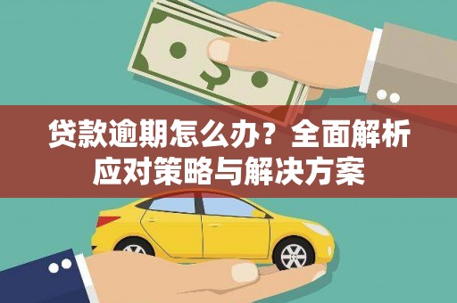 尖石贷款逾期怎么办？全面解析应对策略与解决方案