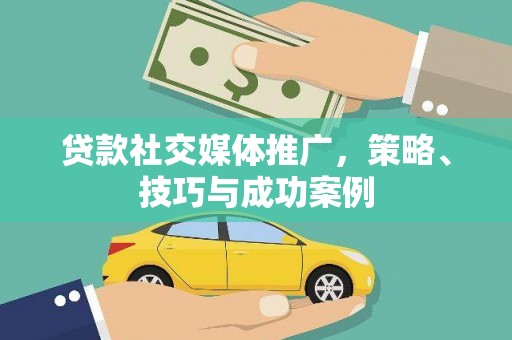 尖石贷款社交媒体推广，策略、技巧与成功案例