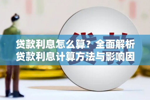 尖石贷款利息怎么算？全面解析贷款利息计算方法与影响因素