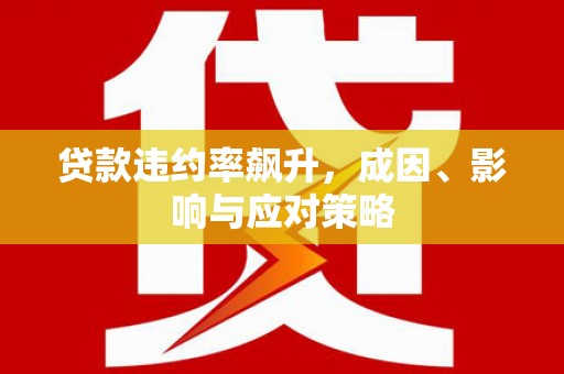 尖石贷款违约率飙升，成因、影响与应对策略